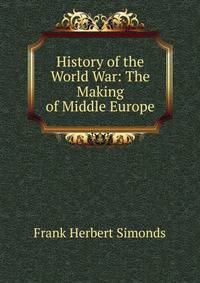History of the World War: The Making of Middle Europe