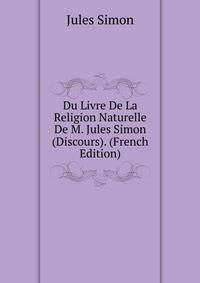 Du Livre De La Religion Naturelle De M. Jules Simon (Discours). (French Edition)