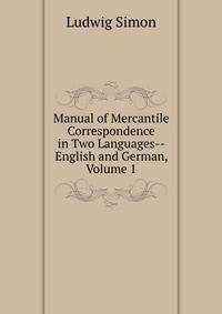 Manual of Mercantile Correspondence in Two Languages-- English and German, Volume 1