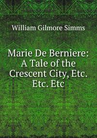 Marie De Berniere: A Tale of the Crescent City, Etc. Etc. Etc