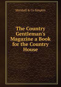 The Country Gentleman's Magazine a Book for the Country House