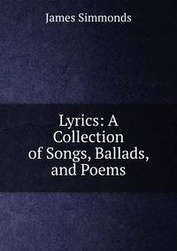Lyrics: A Collection of Songs, Ballads, and Poems