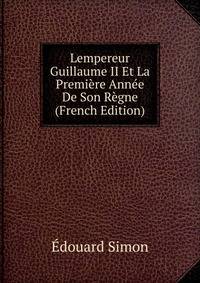 Lempereur Guillaume II Et La Premiere Annee De Son Regne (French Edition)