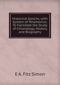 Historical Epochs, with System of Mnemonics: To Facilitate the Study of Chronology, History, and Biography