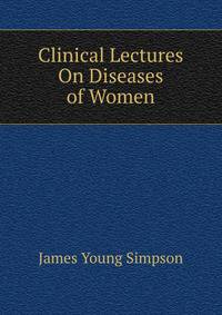 Clinical Lectures On Diseases of Women