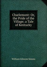 Charlemont: Or, the Pride of the Village; a Tale of Kentucky