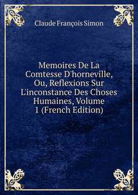 Memoires De La Comtesse D'horneville, Ou, Reflexions Sur L'inconstance Des Choses Humaines, Volume 1 (French Edition)