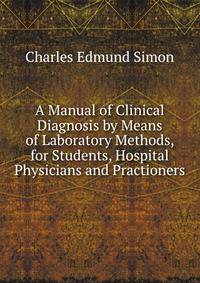 A Manual of Clinical Diagnosis by Means of Laboratory Methods, for Students, Hospital Physicians and Practioners