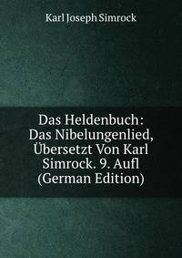 Das Heldenbuch: Das Nibelungenlied, Ubersetzt Von Karl Simrock. 9. Aufl (German Edition)
