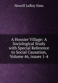 A Hoosier Village: A Sociological Study with Special Reference to Social Causation, Volume 46, issues 1-4