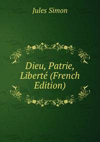 Dieu, Patrie, Liberte (French Edition)