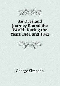 An Overland Journey Round the World: During the Years 1841 and 1842