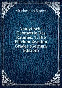 Analytische Geometrie Des Raumes: T. Die Flachen Zweiten Grades (German Edition)