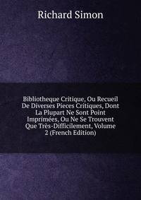 Bibliotheque Critique, Ou Recueil De Diverses Pieces Critiques, Dont La Plupart Ne Sont Point Imprimees, Ou Ne Se Trouvent Que Tres-Difficilement, Volume 2 (French Edition)