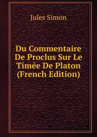 Du Commentaire De Proclus Sur Le Timee De Platon (French Edition)