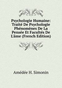 Psychologie Humaine: Trait? De Psychologie Ph?nom?nes De La Pens?e Et Facult?s De L'?me (French Edition)