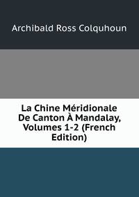 La Chine Meridionale De Canton A Mandalay, Volumes 1-2 (French Edition)
