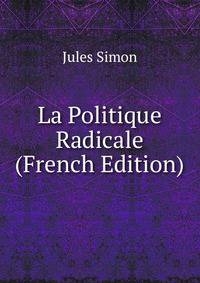 La Politique Radicale (French Edition)