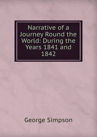 Narrative of a Journey Round the World: During the Years 1841 and 1842