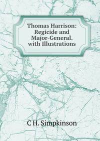 Thomas Harrison: Regicide and Major-General. with Illustrations