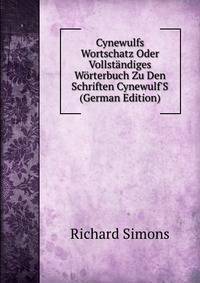 Cynewulfs Wortschatz Oder Vollst?ndiges W?rterbuch Zu Den Schriften Cynewulf'S (German Edition)