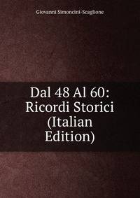 Dal 48 Al 60: Ricordi Storici (Italian Edition)