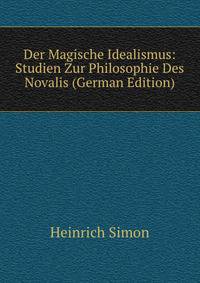 Der Magische Idealismus: Studien Zur Philosophie Des Novalis (German Edition)