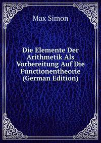 Die Elemente Der Arithmetik Als Vorbereitung Auf Die Functionentheorie (German Edition)