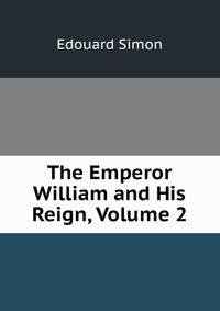 The Emperor William and His Reign, Volume 2