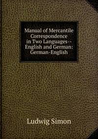 Manual of Mercantile Correspondence in Two Languages-- English and German: German-English