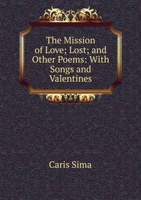The Mission of Love; Lost; and Other Poems: With Songs and Valentines
