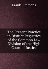 The Present Practice in District Registries of the Common Law Division of the High Court of Justice