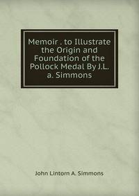 Memoir . to Illustrate the Origin and Foundation of the Pollock Medal By J.L.a. Simmons.