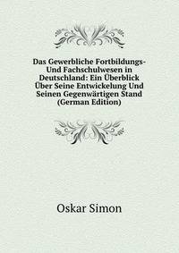 Das Gewerbliche Fortbildungs- Und Fachschulwesen in Deutschland: Ein Uberblick Uber Seine Entwickelung Und Seinen Gegenwartigen Stand (German Edition)
