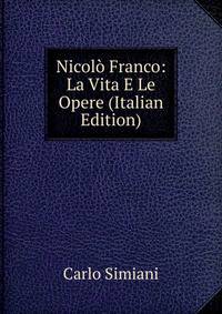 Nicolo Franco: La Vita E Le Opere (Italian Edition)