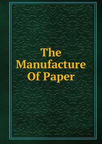 The Manufacture Of Paper