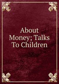 About Money; Talks To Children