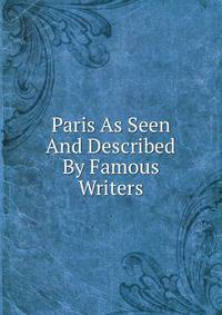 Paris As Seen And Described By Famous Writers