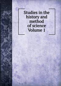 Studies in the history and method of science Volume 1