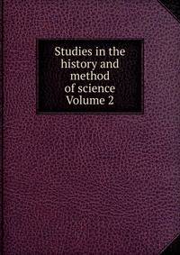 Studies in the history and method of science Volume 2