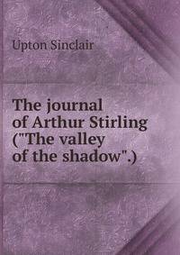 The journal of Arthur Stirling ("The valley of the shadow".)