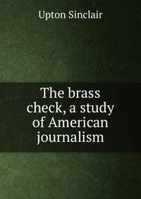 The brass check, a study of American journalism