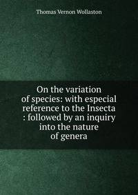 On the variation of species: with especial reference to the Insecta : followed by an inquiry into the nature of genera