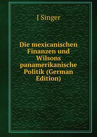 Die mexicanischen Finanzen und Wilsons panamerikanische Politik (German Edition)