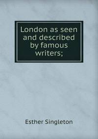 London as seen and described by famous writers;
