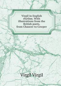 Virgil in English rhythm. With illustrations from the British poets, from Chaucer to Cowper