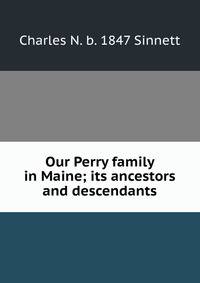 Our Perry family in Maine; its ancestors and descendants