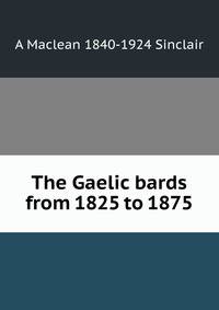 The Gaelic bards from 1825 to 1875