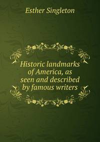 Historic landmarks of America, as seen and described by famous writers