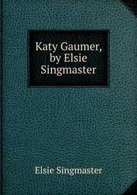 Katy Gaumer, by Elsie Singmaster